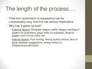 High rejection rates / Major revisions
• It is getting more difficult to publish work in high quality
  journals, despite...